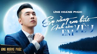 SỢ RẰNG EM BIẾT ANH CÒN YÊU EM I ƯNG HOÀNG PHÚC Ver Official MV [upl. by Daisy]