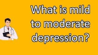 What is mild to moderate depression  Number One FAQ Health Channel [upl. by Trotta481]