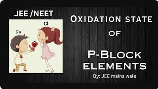 Oxidation State of PBlock elements  JEENeet  periodic table explain [upl. by Arrol]