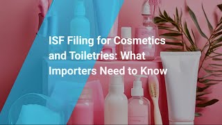 ISF Filing for Cosmetics and Toiletries What Importers Need to Know [upl. by Esmerelda]