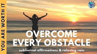 OVERCOME EVERY OBSTACLE  Subliminal Affirmations amp Relaxing Rain [upl. by Clay]