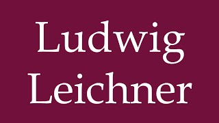 How to Pronounce Ludwig Leichner Correctly in German [upl. by Vilberg]