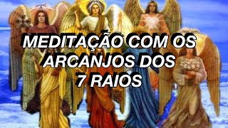 Meditação com os Arcanjos dos 7 raios  Despertando Contigo [upl. by Becket]