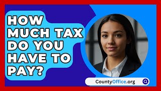 How Much Tax Do You Have To Pay  CountyOfficeorg [upl. by Ellekim]