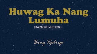 Huwag Ka Nang Lumuha Karaoke by Songbook  Bing Rodrigo [upl. by Corrine178]