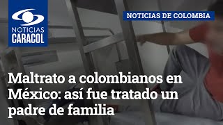 Maltrato a colombianos en México así fue tratado un padre de familia en ‘cuarto de rechazo’ [upl. by Loats471]