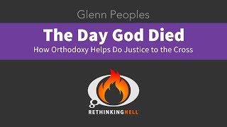 Glenn Peoples  The Day God Died  How Orthodoxy Helps Do Justice to the Cross [upl. by Louisette]