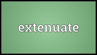 Extenuate Meaning [upl. by Ayikaz335]