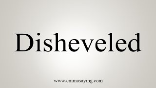 How To Say Disheveled [upl. by Roz]