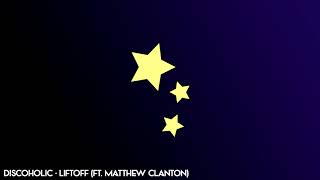 Discoholic  Liftoff ft Matthew Clanton [upl. by Namzed]