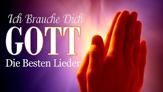 Gott Ich Brauche Dich  Lobpreisung Und Anbetung Lieder  Die Besten Lieder mit Texten [upl. by Otrevogir777]