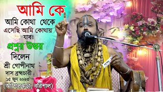 আমি কে আমি কোথা থেকে এসেছি আমি কোথায় যাব প্রশ্ন উত্তর 🙏🙏 শ্রী গোপীনাথ দাস ব্রহ্মচারী গুরু মহারাজ। [upl. by Yup]