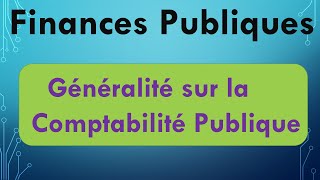 Finances Publiques S4 Généralités sur la Comptabilité Publique [upl. by Haliak400]