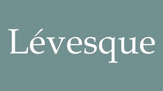 How to Pronounce Lévesque Correctly in French [upl. by Tryck]