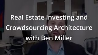 Real Estate Investing and Crowdsourcing Architecture with Ben Miller [upl. by Babbie619]