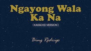 Ngayong Wala Ka Na Karaoke by Songbook  Bing Rodrigo [upl. by Seif]