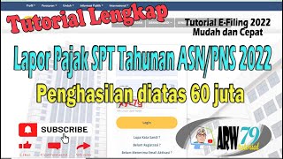 Tutorial Lapor Pajak SPT Tahunan ASNPNS Penghasilan di atas 60 jutaTutorial EFiling 2022 [upl. by Elbertine520]