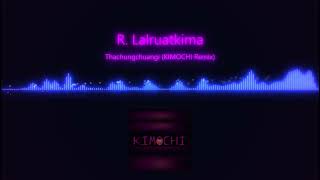 R Lalruatkima  Thachungchuangi KIMOCHI Remix [upl. by Errol]