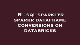 R  sql sparklyr sparkr dataframe conversions on databricks [upl. by Jandy]