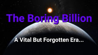 The Boring Billion Earth’s Most Important Era [upl. by Hadleigh989]