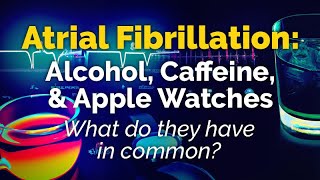 Atrial Fibrillation ALCOHOL CAFFEINE APPLE WATCHES [upl. by Coletta]