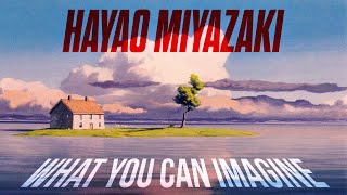 Hayao Miyazaki What You Can Imagine [upl. by Gobert]