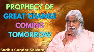 Prophecy Of Great Change Coming Tomorrow  Sadhu Sundar Selvaraj 2024 [upl. by Odnuges]