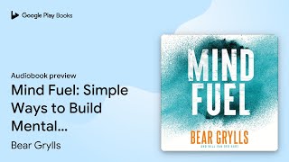 Mind Fuel Simple Ways to Build Mental… by Bear Grylls · Audiobook preview [upl. by Apps733]