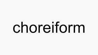 How to pronounce choreiform [upl. by O'Connell]