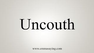 How To Say Uncouth [upl. by Ahsinwad]