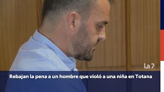 Rebajan la pena a un hombre que violó a una niña de 12 años en Totana  La 7 [upl. by Kuehn969]