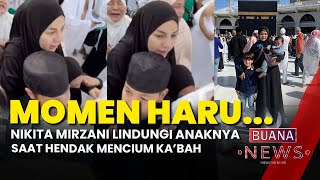 Momen Haru Nikita Mirzani Lindungi Anaknya Saat Umrah Berdesakan Cium Kabah  Berita Artis [upl. by Ennaeirrac]