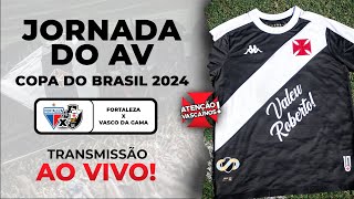 JORNADA DO AV  COPA DO BRASIL 2024 FORTALEZA X VASCO DA GAMA [upl. by Lianne]