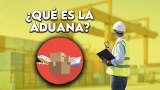 🔴¿Qué Es Una ADUANA Y Cómo Funciona [upl. by Ettedo]