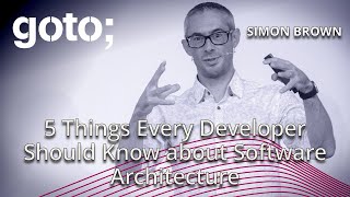 5 Things Every Developer Should Know about Software Architecture • Simon Brown • GOTO 2020 [upl. by Ellasal431]