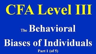 CFA level III The Behavioral Biases of Individuals Part 1 of 5 [upl. by Ettennod]