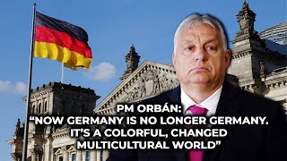 PM Orbán ‘“Now Germany is No Longer Germany It’s a Colorful Changed Multicultural World” [upl. by Soni]