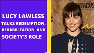 Lucy Lawless Talks Redemption Rehabilitation and Society’s Role [upl. by Coe]