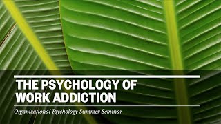 The Psychology of Work Addiction OPSS04 [upl. by Meehar555]