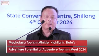 Meghalaya Tourism Minister Highlights States Adventure Potential at Adventure Tourism Meet 2024 [upl. by Atteugram67]