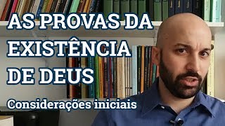 AS PROVAS DA EXISTÊNCIA DE DEUS  considerações iniciais [upl. by Bourgeois82]