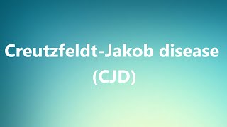 CreutzfeldtJakob disease CJD  Medical Definition and Pronunciation [upl. by Enia902]