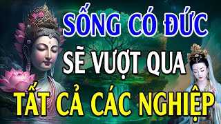 Sống Có ĐỨC sẽ vượt tất cả NGHIỆP CHƯỚNG  Lời Phật Dạy hay quá [upl. by Hogan]