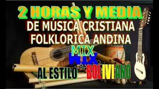 MIX 2 HORAS Y MEDIA DE MÚSICA CRISTIANA FOLKLÓRICA ANDINA al Estilo Boliviano [upl. by Naillik]