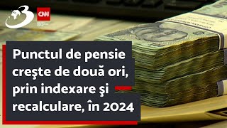 Punctul de pensie creşte de două ori prin indexare şi recalculare în 2024 [upl. by Pammy165]