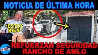 ULTIMA HORA REFUERZAN SEGURIDAD EN RANCHO DE AMLO ¡ ESTO PASÓ [upl. by Shantee206]