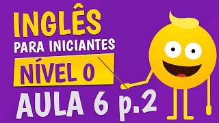 NÍVEL 0  AULA 6 parte 2  INGLÊS PARA INICIANTES 🟣 [upl. by Araj159]