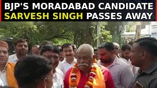 BJPs Moradabad Candidate Sarvesh Singh Dies A Day After UP Constituency Went To Polls [upl. by Oretna811]