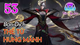 Thế Tử Hung Mãnh audio full Bản Dịch Tập 53 Chương 521 530 Quan Quan Công Tử [upl. by Ajax732]