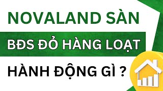 Novaland Sàn  Bất Động Sản Đỏ Hàng Loạt  Hành Động Gì [upl. by Neile]